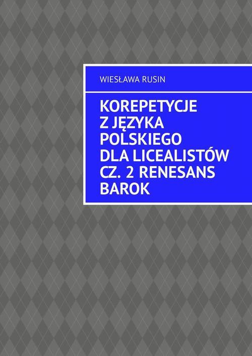 Okładka:Korepetycje z języka polskiego dla licealistów. Renesans Barok. Część 2 