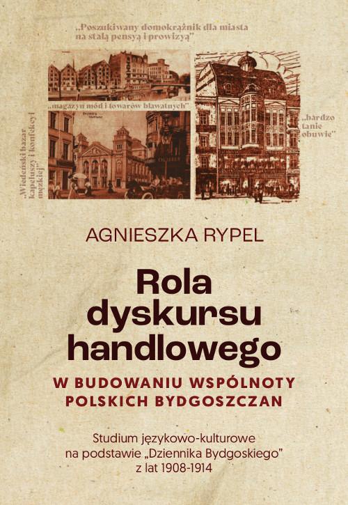 Okładka:Rola dyskursu handlowego w budowaniu wspólnoty polskich bydgoszczan Studium językowo-kulturowe na podstawie „Dziennika Bydgoskiego” z lat 1908-1914 