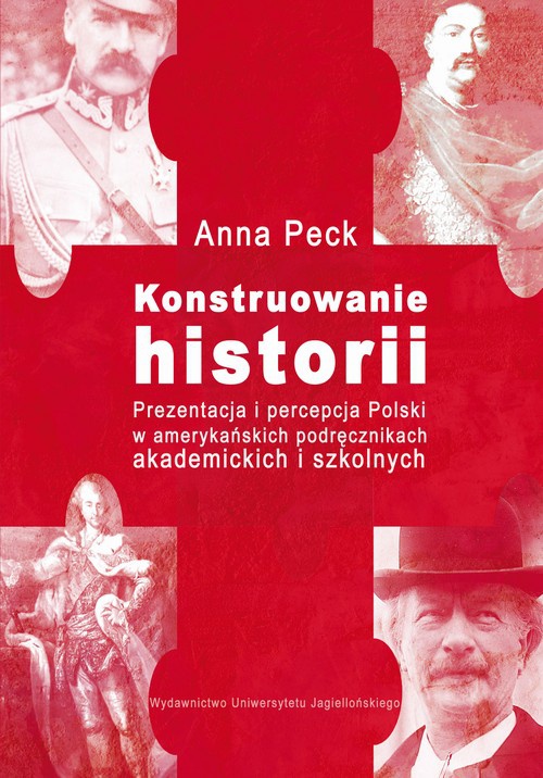 Okładka książki o tytule: Konstruowanie historii. Prezentacja i percepcja Polski w amerykańskich podręcznikach akademickich i szkolnych