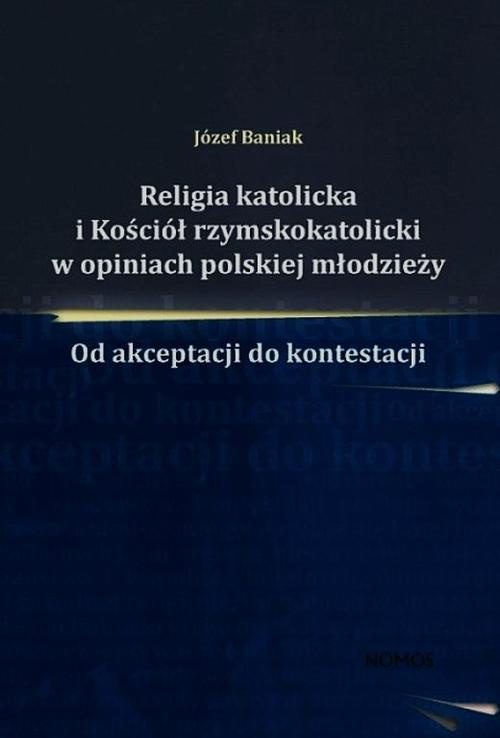 Okładka książki o tytule: Religia katolicka i Kościół rzymskokatolicki w opiniach polskiej młodzieży