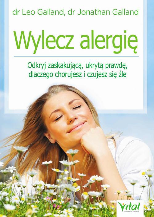 Okładka:Wylecz alergię. Odkryj zaskakującą, ukrytą prawdę, dlaczego chorujesz i czujesz się źle 