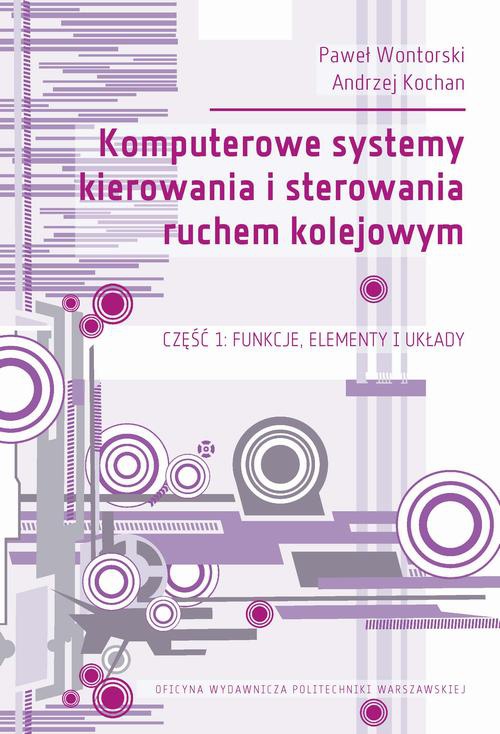 The cover of the book titled: Komputerowe systemy kierowania i sterowania ruchem kolejowym. Część 1: Funkcje, elementy i układy