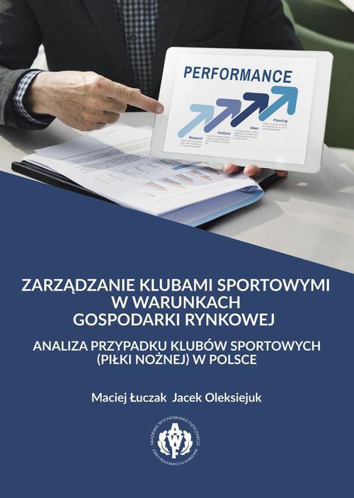 Okładka książki o tytule: Zarządzanie klubami sportowymi w warunkach gospodarki rynkowej - analiza przypadku klubów sportowych (piłki nożnej) w Polsce