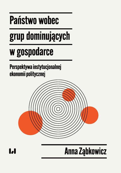 Okładka książki o tytule: Państwo wobec grup dominujących w gospodarce – perspektywa instytucjonalnej ekonomii politycznej