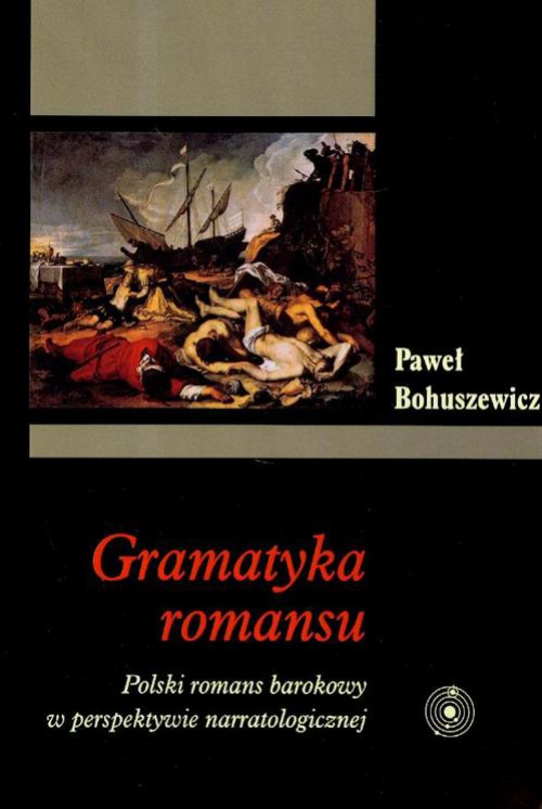 Okładka książki o tytule: Gramatyka romansu. Polski romans barokowy w perspektywie narratologicznej