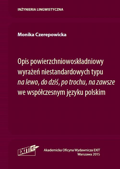 The cover of the book titled: Opis powierzchniowoskładniowy wyrażeń niestandardowych typu "na lewo", "do dziś", "po trochu", "na zawsze" we współczesnym języku polskim