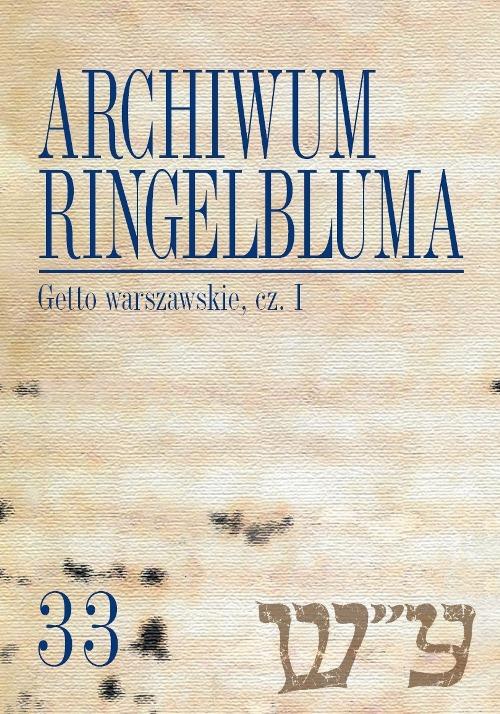 The cover of the book titled: Archiwum Ringelbluma. Konspiracyjne Archiwum Getta Warszawy. Tom 33, Getto warszawskie, cz. 1