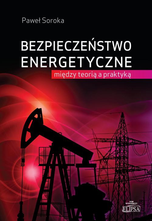 Okładka książki o tytule: Bezpieczeństwo energetyczne: między teorią a praktyką