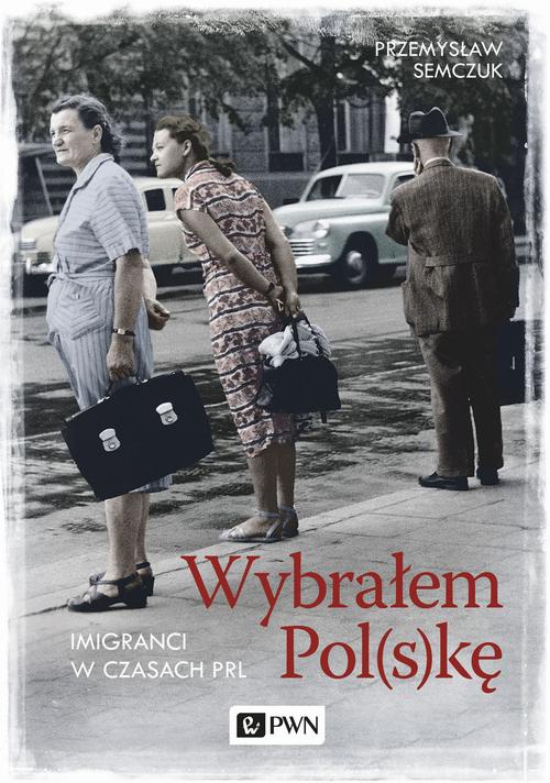 The cover of the book titled: Wybrałem Polskę. Imigranci w PRL
