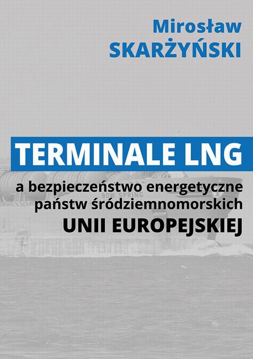 Okładka książki o tytule: Terminale LNG a bezpieczeństwo energetyczne państw śródziemnomorskich Unii Europejskiej