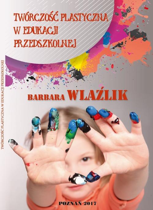 Okładka książki o tytule: TWÓRCZOŚĆ PLASTYCZNA W EDUKACJI PRZEDSZKOLNEJ