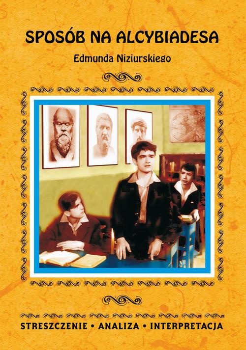 Okładka książki o tytule: Sposób na Alcybiadesa Edmunda Niziurskiego. Streszczenia, analiza, interpretacja