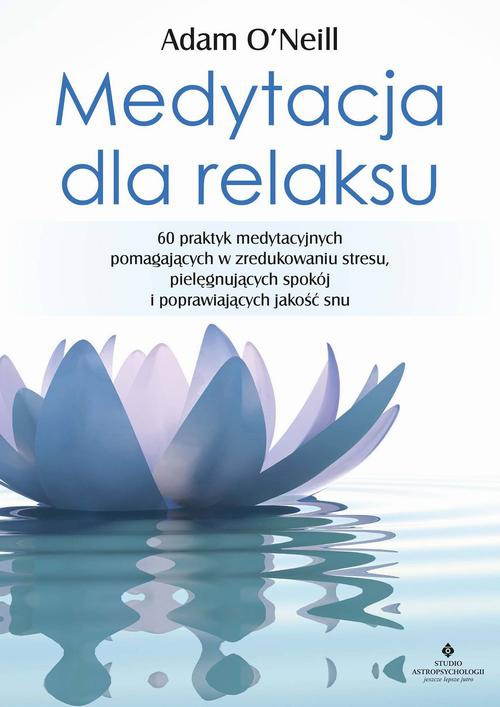 Okładka:Medytacja dla relaksu. 60 praktyk medytacyjnych, które pomogą zredukować stres, pielęgnować spokój i poprawić jakość snu 