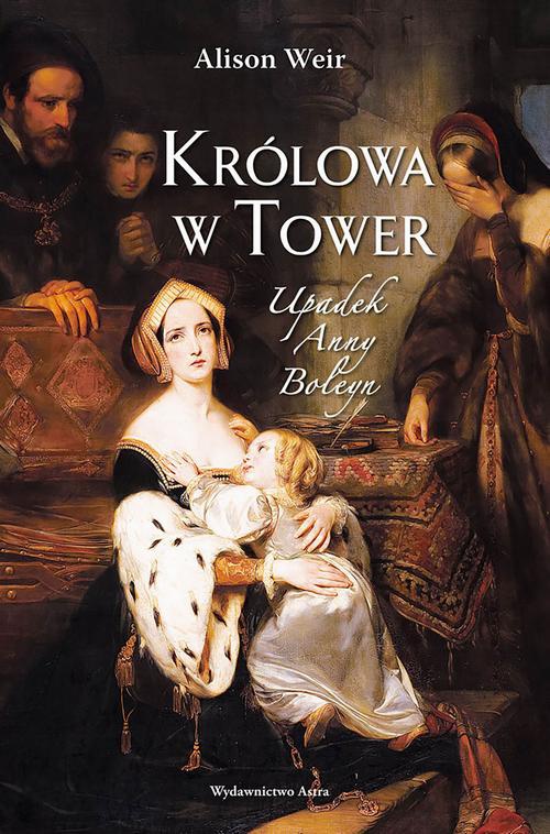 Okładka książki o tytule: Królowa w Tower Upadek Anny Boleyn