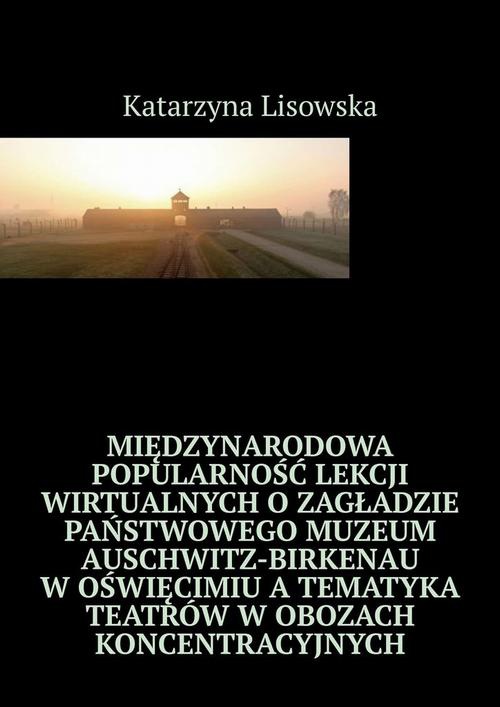 Okładka:Międzynarodowa popularność lekcji wirtualnych o Zagładzie Państwowego Muzeum Auschwitz-Birkenau w Oświęcimiu a tematyka teatrów w obozach koncentracyjnych 