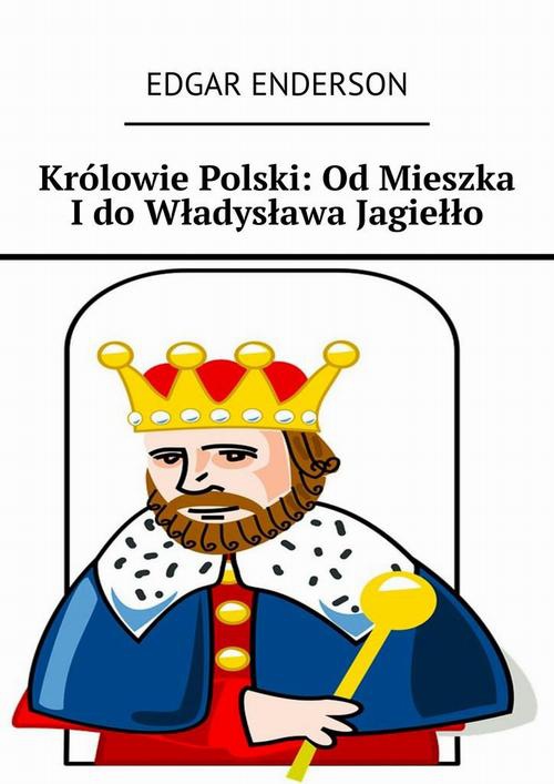Okładka:Królowie Polski: Od Mieszka I do Władysława Jagiełło 