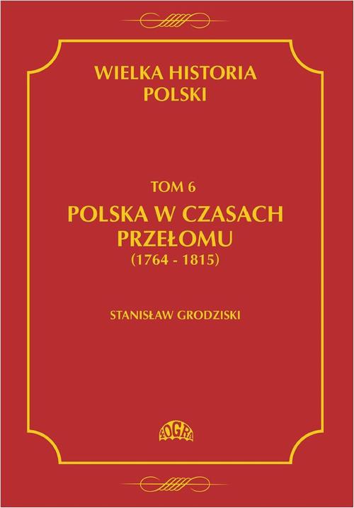 Okładka książki o tytule: Wielka historia Polski Tom 6 Polska w czasach przełomu (1764-1815)