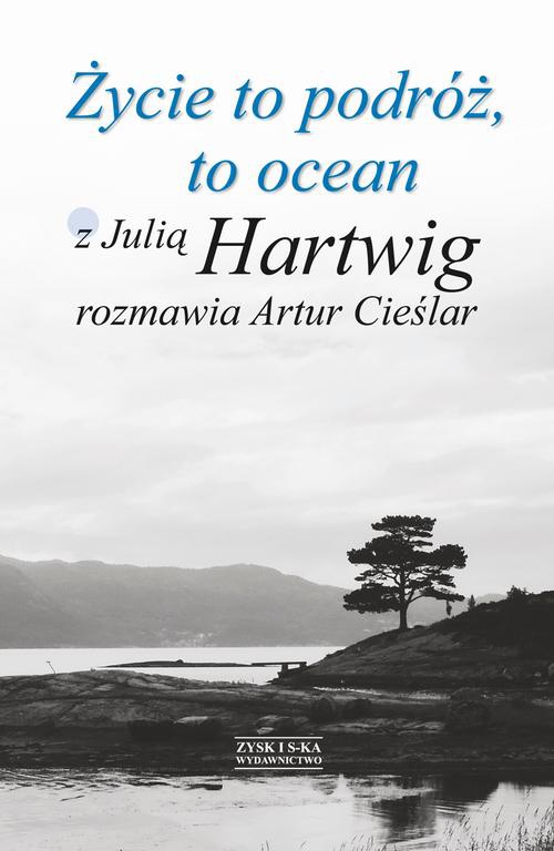 Okładka książki o tytule: Życie to podróż, to ocean. Z Julią Hartwig rozmawia Artur Cieślar