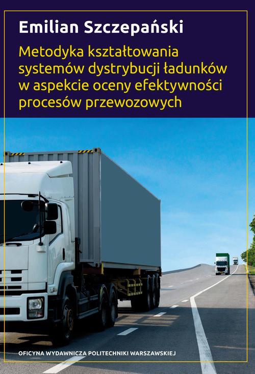 Okładka:Metodyka kształtowania systemów dystrybucji ładunków w aspekcie oceny efektywności procesów przewozowych 