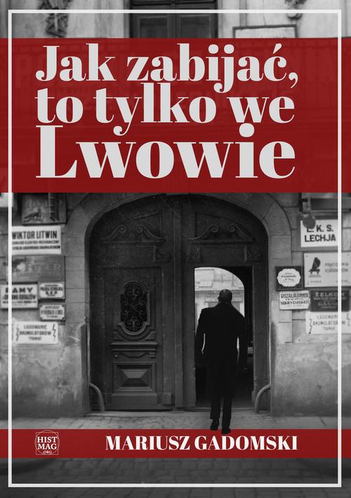 The cover of the book titled: Jak zabijać, to tylko we Lwowie