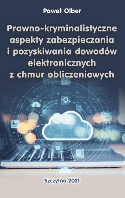 Okładka książki o tytule: Prawno-kryminalistyczne aspekty zabezpieczania i pozyskiwania dowodów elektronicznych z chmur obliczeniowych