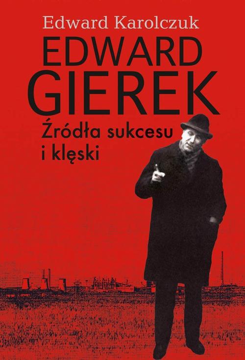 Okładka książki o tytule: Edward Gierek. Źródła sukcesu i klęski