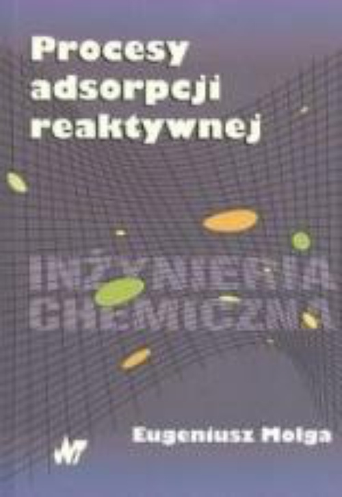 Okładka książki o tytule: Procesy adsorpcji reaktywnej. Reaktory adsorpcyjne i chromatograficzne