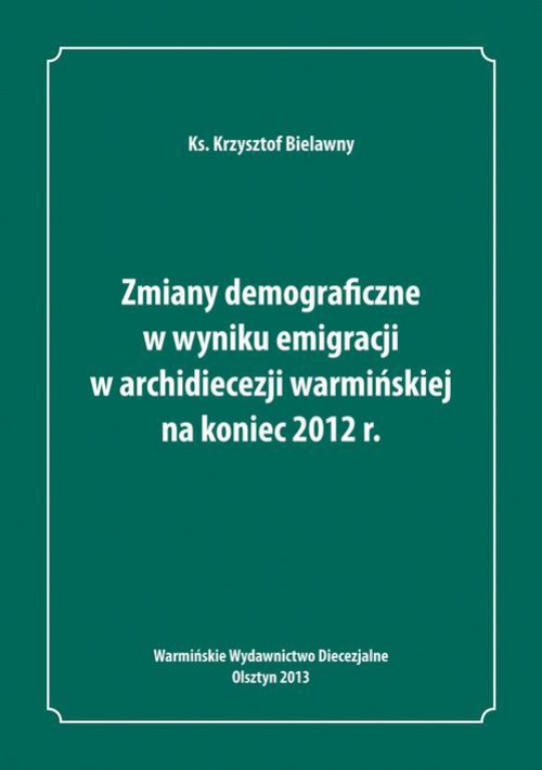 Okładka:Zmiany demograficzne w wyniku emigracji w archidiecezji warmińskiej na koniec 2012 roku 