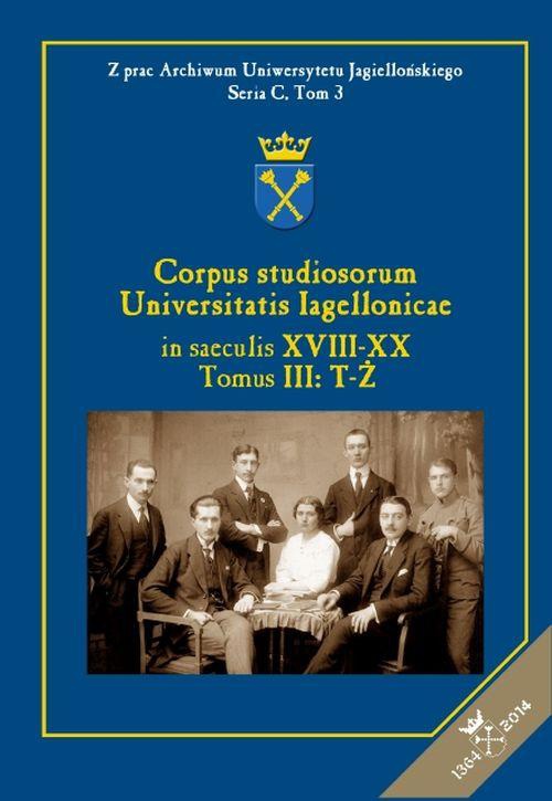Okładka książki o tytule: Corpus studiosorum Universitatis Iagellonicae in saeculis XVIII-XX, Tomus III: T-Ż