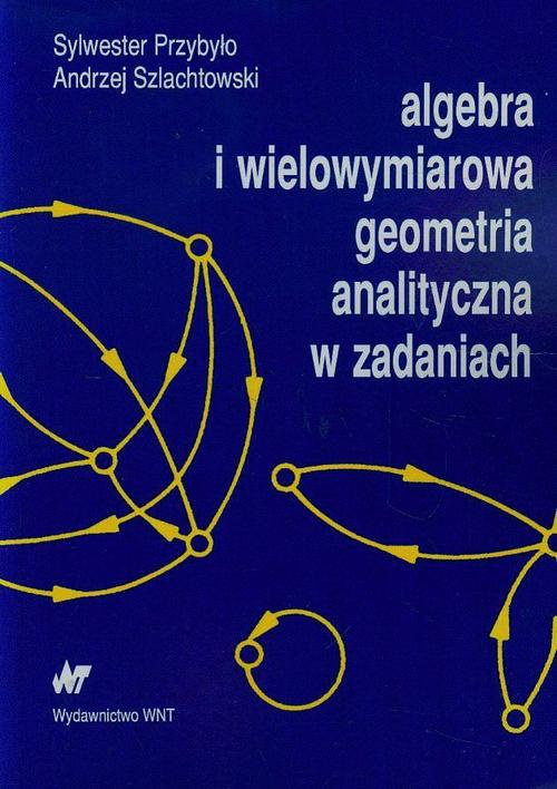 Okładka książki o tytule: Algebra i wielowymiarowa geometria analityczna w zadaniach