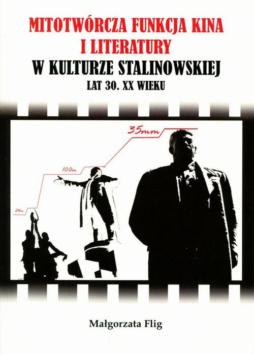 Okładka:Mitotwórcza funkcja kina i literatury w kulturze stalinowskiej lat 30. XX wieku 