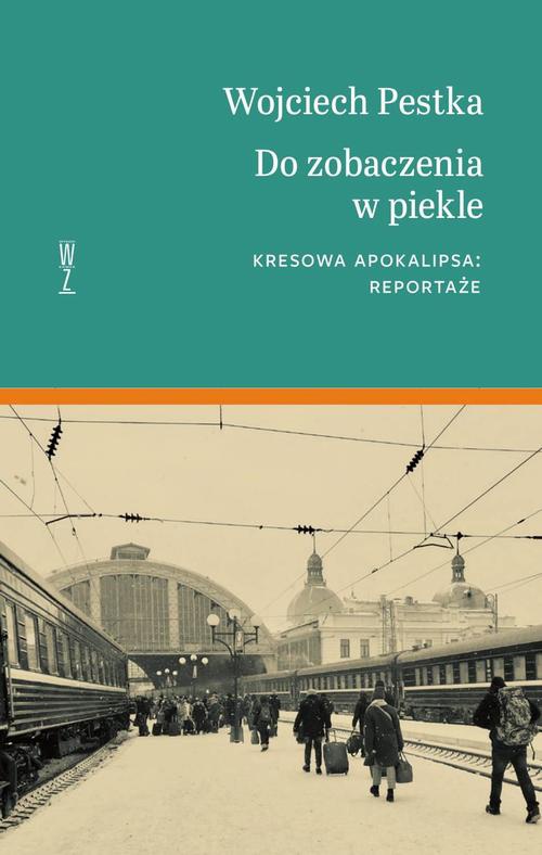 The cover of the book titled: Do zobaczenia w piekle. Kresowa apokalipsa: reportaże