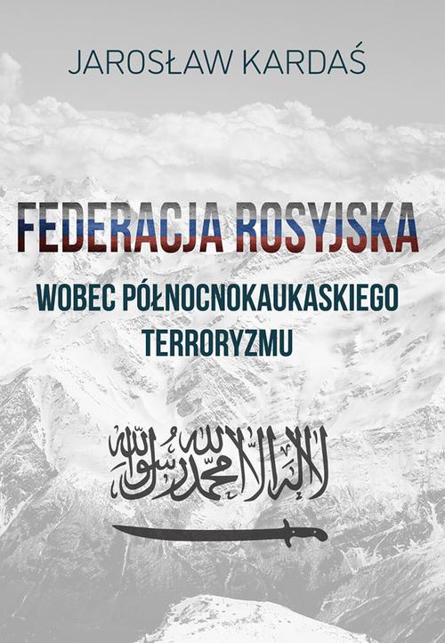 Okładka książki o tytule: Federacja Rosyjska wobec północnokaukaskiego terroryzmu