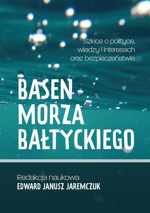 The cover of the book titled: Basen Morza Bałtyckiego Szkice o polityce, władzy i interesach oraz bezpieczeństwie Baltic Sea Basin Sketches on politics, power, interests and security