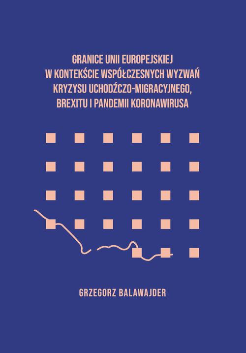 Okładka książki o tytule: Granice Unii Europejskiej w kontekście współczesnych wyzwań kryzysu uchodźczego, brexitu i pandemii koronawirusa