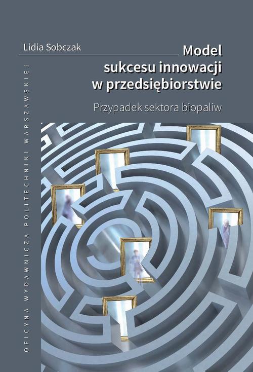Okładka książki o tytule: Model sukcesu innowacji w przedsiębiorstwie. Przypadek sektora biopaliw