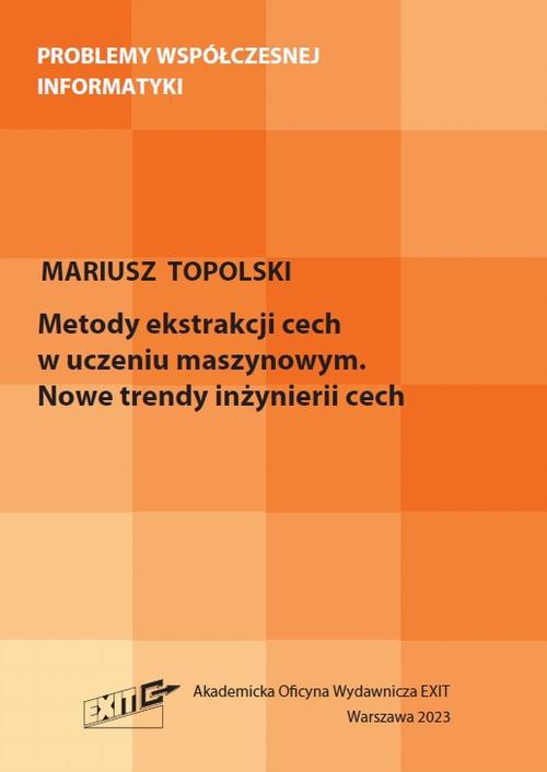 The cover of the book titled: Metody ekstrakcji cech w uczeniu maszynowym. Nowe trendy inżynierii cech
