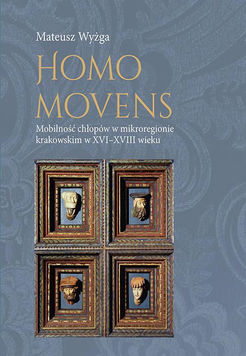 Okładka książki o tytule: Homo movens. Mobilność chłopów w mikroregionie krakowskim w XVI-XVIII wieku