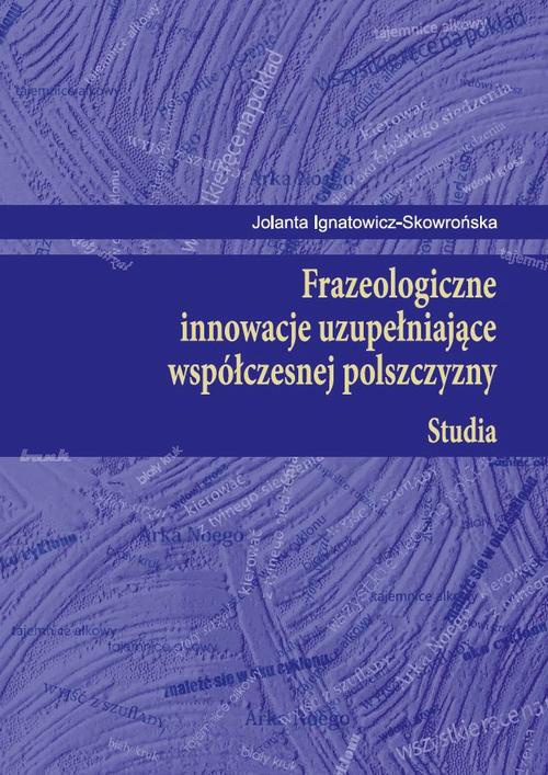 Okładka książki o tytule: Frazeologiczne innowacje uzupełniające współczesnej polszczyzny Studia