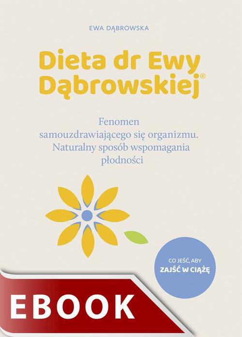 Okładka:Dieta dr Ewy Dąbrowskiej. Fenomen samouzdrawiającego się organizmu. Naturalny sposób wspomagania płodności 