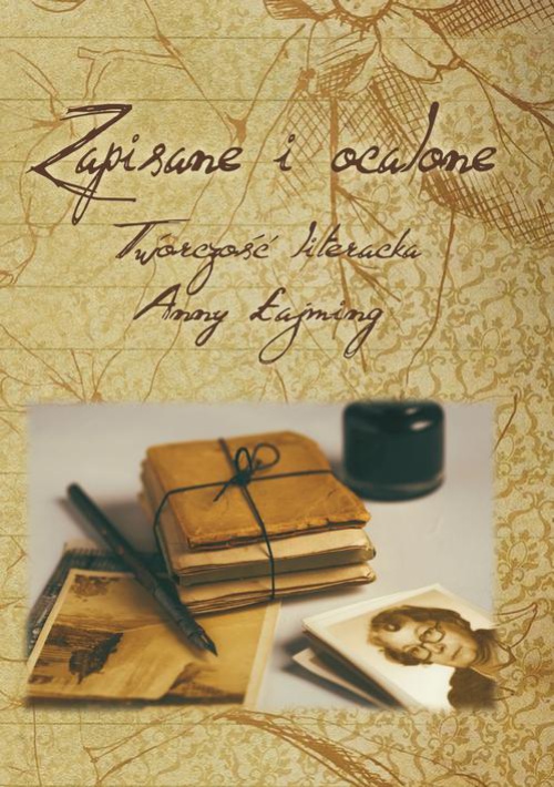 Okładka:Zapisane i ocalone Twórczość literacka Anny Łajming 